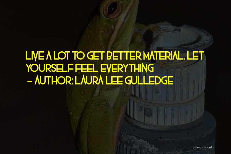 Laura Lee Gulledge Quotes: Live A Lot To Get Better Material. Let Yourself Feel Everything