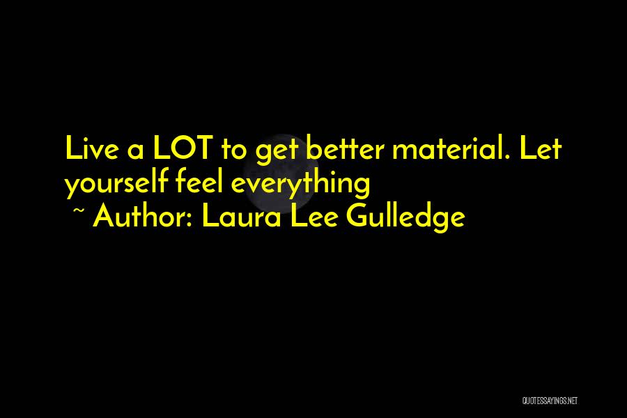 Laura Lee Gulledge Quotes: Live A Lot To Get Better Material. Let Yourself Feel Everything