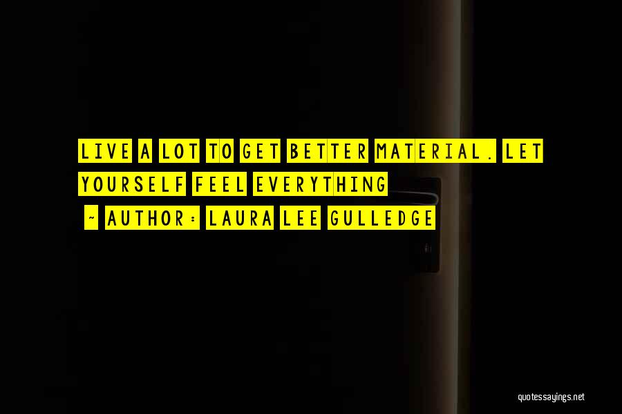 Laura Lee Gulledge Quotes: Live A Lot To Get Better Material. Let Yourself Feel Everything