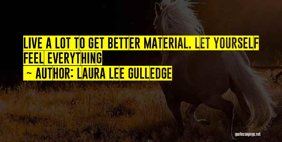 Laura Lee Gulledge Quotes: Live A Lot To Get Better Material. Let Yourself Feel Everything