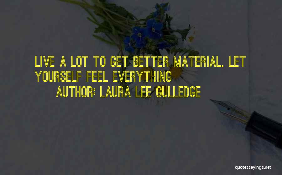 Laura Lee Gulledge Quotes: Live A Lot To Get Better Material. Let Yourself Feel Everything