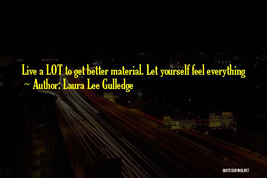Laura Lee Gulledge Quotes: Live A Lot To Get Better Material. Let Yourself Feel Everything