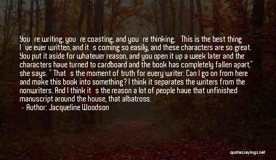 Jacqueline Woodson Quotes: You're Writing, You're Coasting, And You're Thinking, 'this Is The Best Thing I've Ever Written, And It's Coming So Easily,