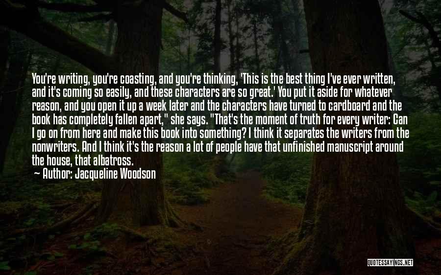 Jacqueline Woodson Quotes: You're Writing, You're Coasting, And You're Thinking, 'this Is The Best Thing I've Ever Written, And It's Coming So Easily,