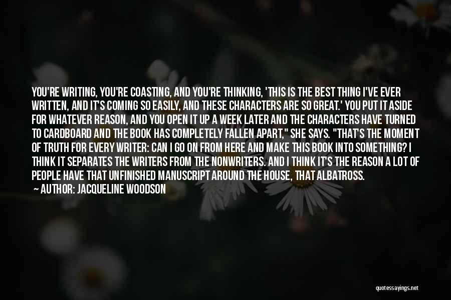 Jacqueline Woodson Quotes: You're Writing, You're Coasting, And You're Thinking, 'this Is The Best Thing I've Ever Written, And It's Coming So Easily,