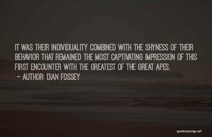 Dian Fossey Quotes: It Was Their Individuality Combined With The Shyness Of Their Behavior That Remained The Most Captivating Impression Of This First