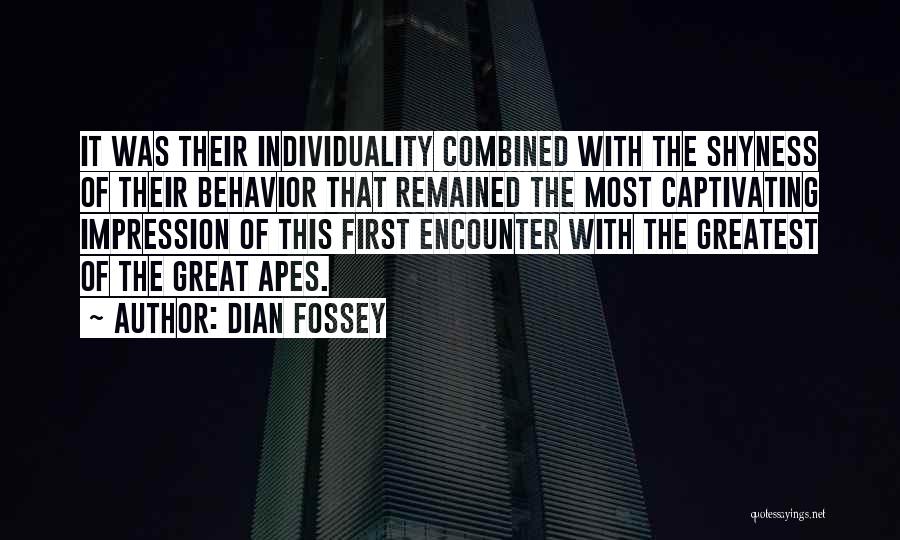 Dian Fossey Quotes: It Was Their Individuality Combined With The Shyness Of Their Behavior That Remained The Most Captivating Impression Of This First