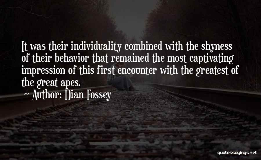 Dian Fossey Quotes: It Was Their Individuality Combined With The Shyness Of Their Behavior That Remained The Most Captivating Impression Of This First