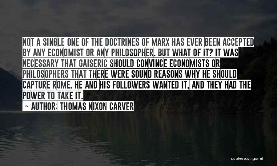Thomas Nixon Carver Quotes: Not A Single One Of The Doctrines Of Marx Has Ever Been Accepted By Any Economist Or Any Philosopher. But