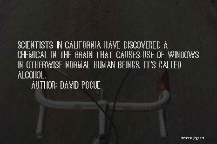 David Pogue Quotes: Scientists In California Have Discovered A Chemical In The Brain That Causes Use Of Windows In Otherwise Normal Human Beings.