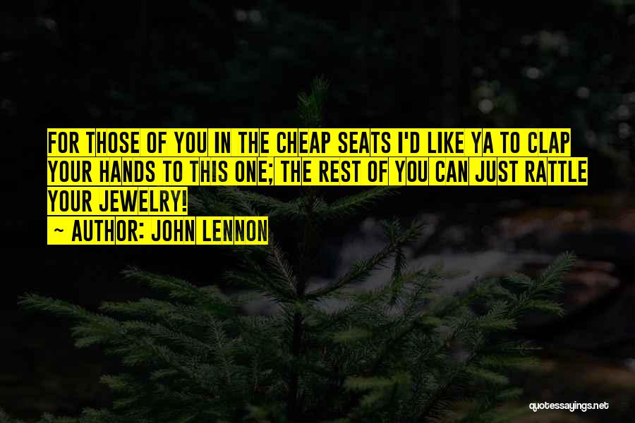 John Lennon Quotes: For Those Of You In The Cheap Seats I'd Like Ya To Clap Your Hands To This One; The Rest