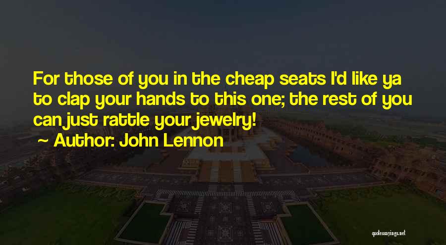 John Lennon Quotes: For Those Of You In The Cheap Seats I'd Like Ya To Clap Your Hands To This One; The Rest