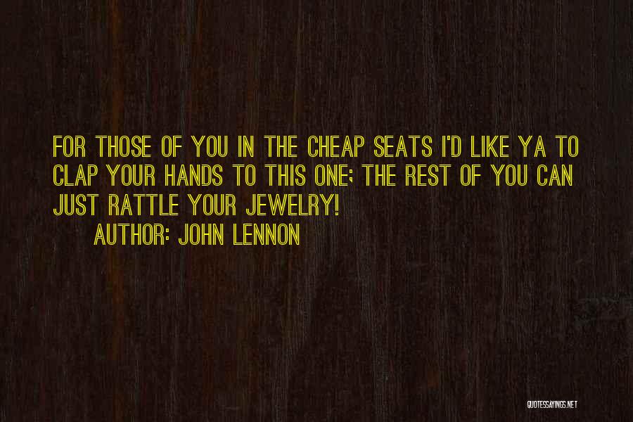 John Lennon Quotes: For Those Of You In The Cheap Seats I'd Like Ya To Clap Your Hands To This One; The Rest