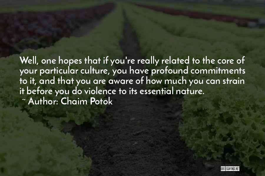 Chaim Potok Quotes: Well, One Hopes That If You're Really Related To The Core Of Your Particular Culture, You Have Profound Commitments To