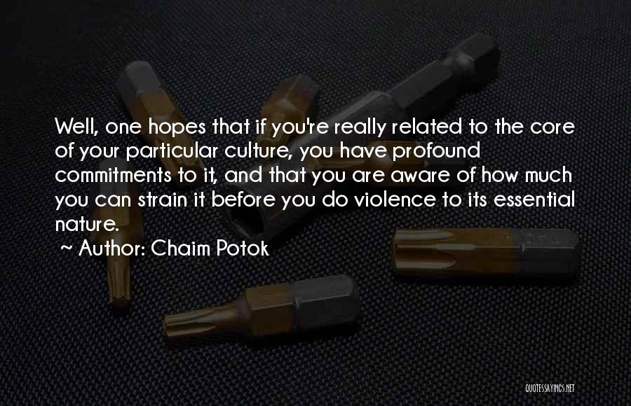 Chaim Potok Quotes: Well, One Hopes That If You're Really Related To The Core Of Your Particular Culture, You Have Profound Commitments To