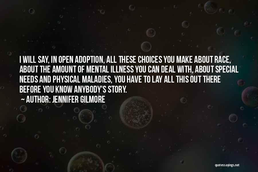 Jennifer Gilmore Quotes: I Will Say, In Open Adoption, All These Choices You Make About Race, About The Amount Of Mental Illness You