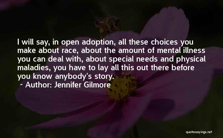 Jennifer Gilmore Quotes: I Will Say, In Open Adoption, All These Choices You Make About Race, About The Amount Of Mental Illness You