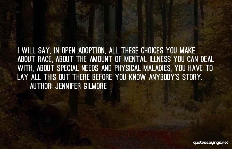 Jennifer Gilmore Quotes: I Will Say, In Open Adoption, All These Choices You Make About Race, About The Amount Of Mental Illness You