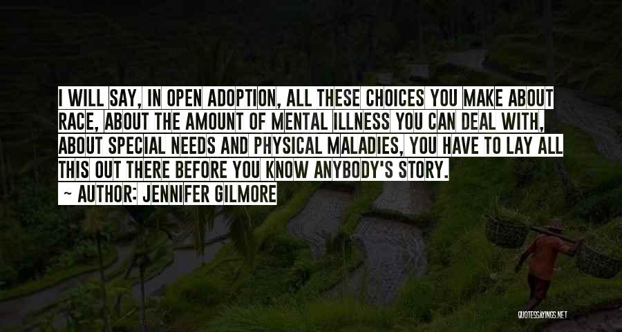 Jennifer Gilmore Quotes: I Will Say, In Open Adoption, All These Choices You Make About Race, About The Amount Of Mental Illness You