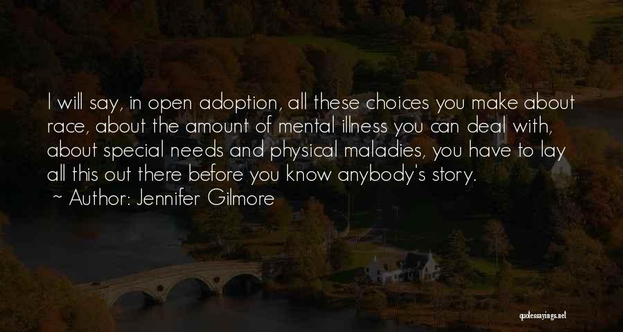 Jennifer Gilmore Quotes: I Will Say, In Open Adoption, All These Choices You Make About Race, About The Amount Of Mental Illness You