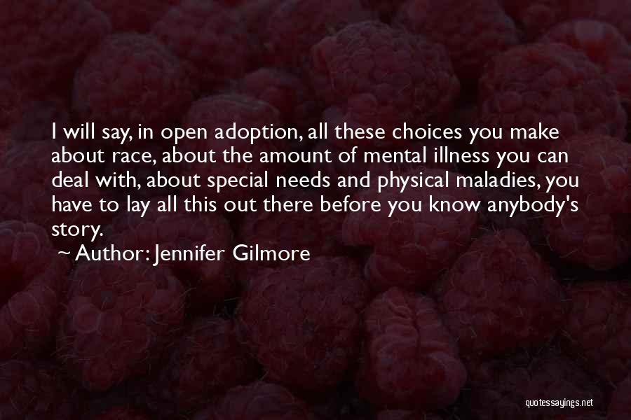 Jennifer Gilmore Quotes: I Will Say, In Open Adoption, All These Choices You Make About Race, About The Amount Of Mental Illness You