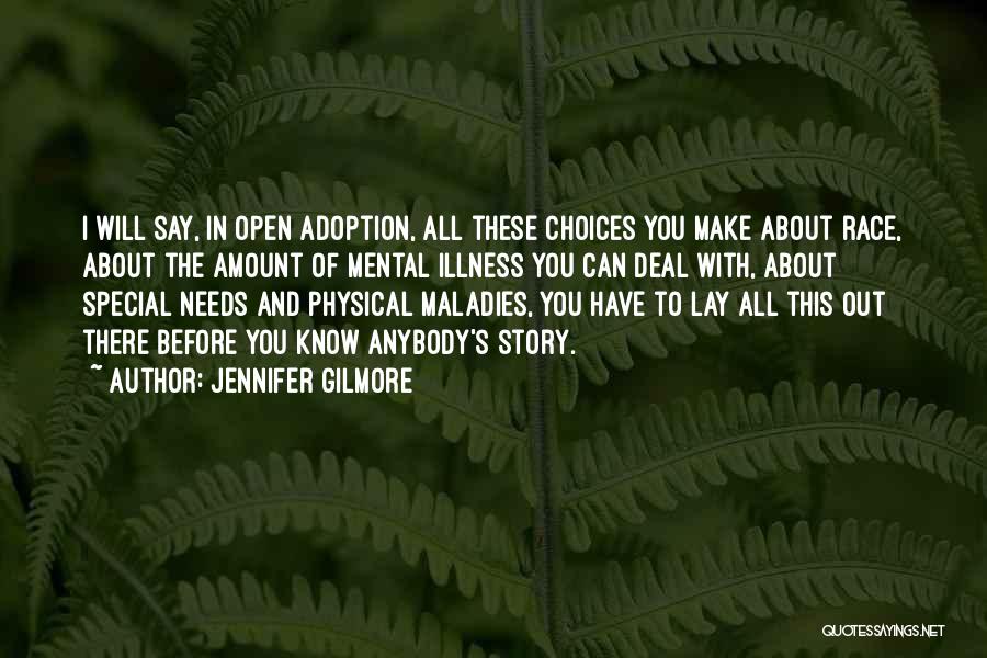 Jennifer Gilmore Quotes: I Will Say, In Open Adoption, All These Choices You Make About Race, About The Amount Of Mental Illness You