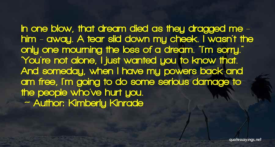 Kimberly Kinrade Quotes: In One Blow, That Dream Died As They Dragged Me - Him - Away. A Tear Slid Down My Cheek.