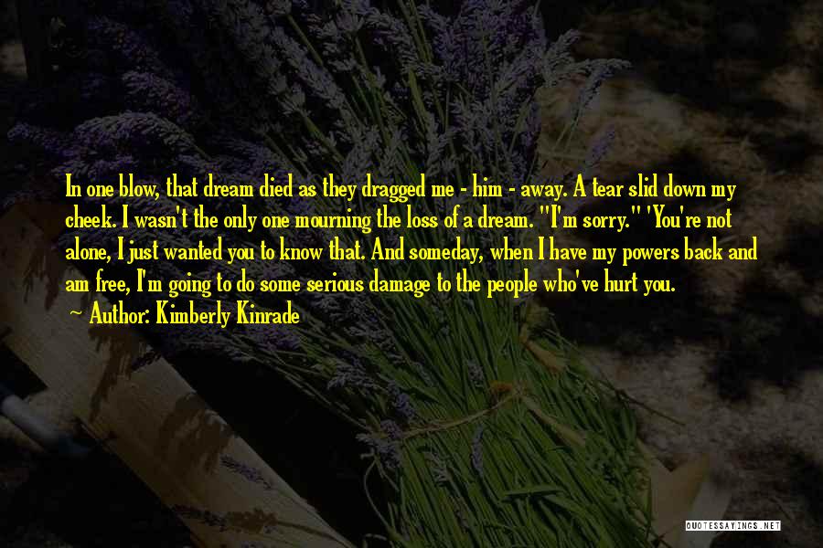 Kimberly Kinrade Quotes: In One Blow, That Dream Died As They Dragged Me - Him - Away. A Tear Slid Down My Cheek.