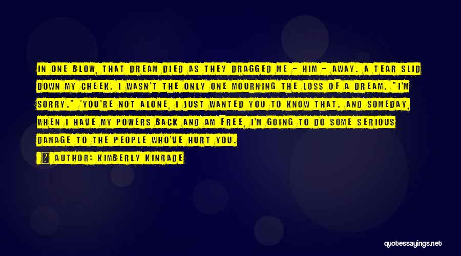 Kimberly Kinrade Quotes: In One Blow, That Dream Died As They Dragged Me - Him - Away. A Tear Slid Down My Cheek.