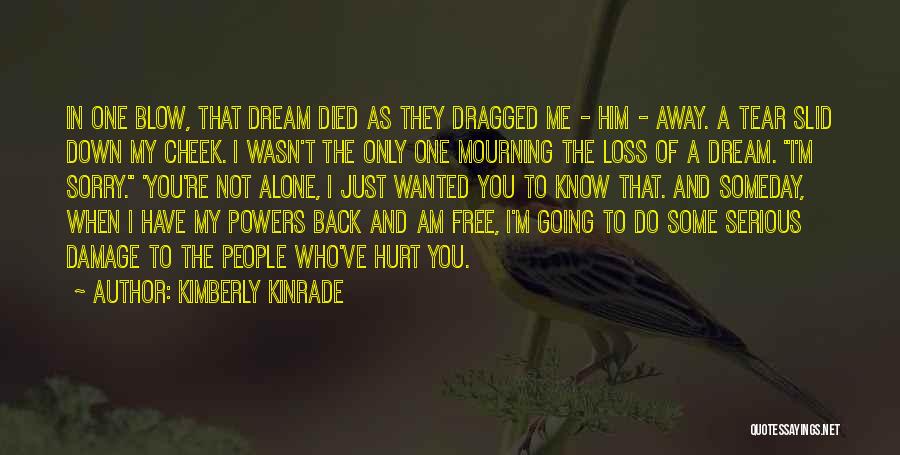 Kimberly Kinrade Quotes: In One Blow, That Dream Died As They Dragged Me - Him - Away. A Tear Slid Down My Cheek.