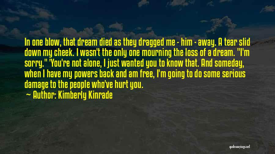 Kimberly Kinrade Quotes: In One Blow, That Dream Died As They Dragged Me - Him - Away. A Tear Slid Down My Cheek.