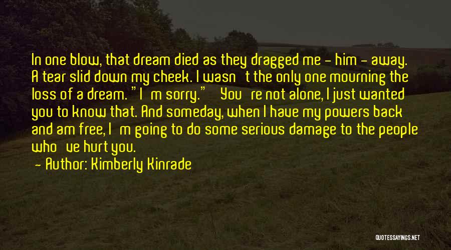 Kimberly Kinrade Quotes: In One Blow, That Dream Died As They Dragged Me - Him - Away. A Tear Slid Down My Cheek.