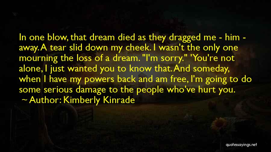 Kimberly Kinrade Quotes: In One Blow, That Dream Died As They Dragged Me - Him - Away. A Tear Slid Down My Cheek.