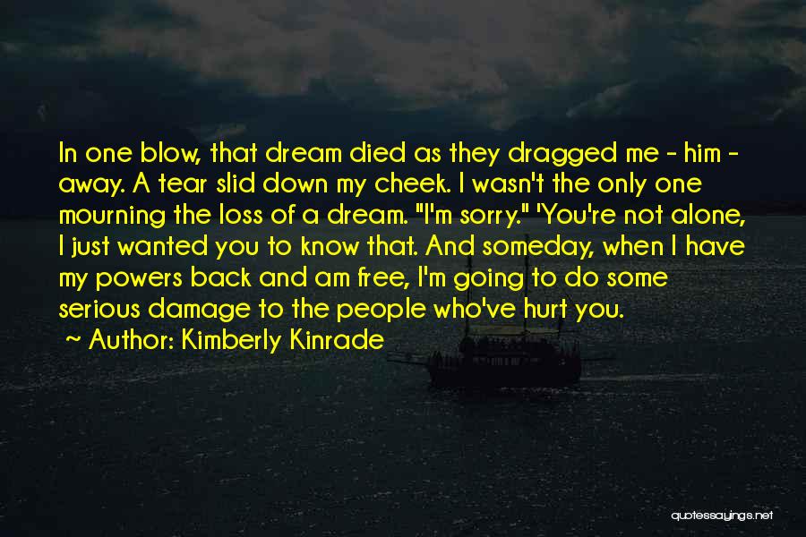 Kimberly Kinrade Quotes: In One Blow, That Dream Died As They Dragged Me - Him - Away. A Tear Slid Down My Cheek.