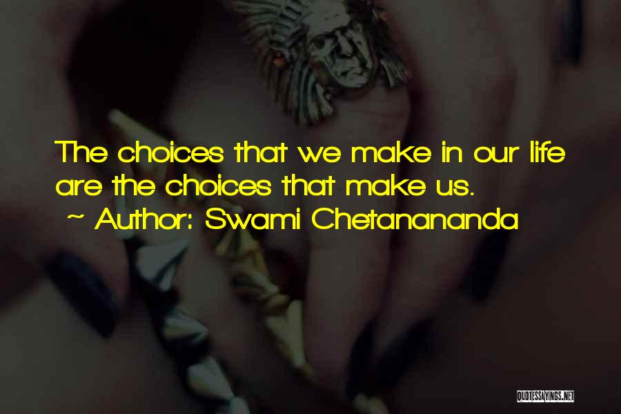 Swami Chetanananda Quotes: The Choices That We Make In Our Life Are The Choices That Make Us.