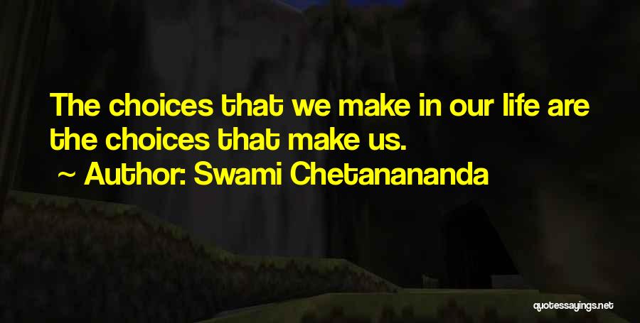 Swami Chetanananda Quotes: The Choices That We Make In Our Life Are The Choices That Make Us.