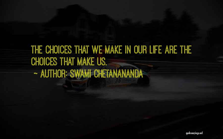 Swami Chetanananda Quotes: The Choices That We Make In Our Life Are The Choices That Make Us.
