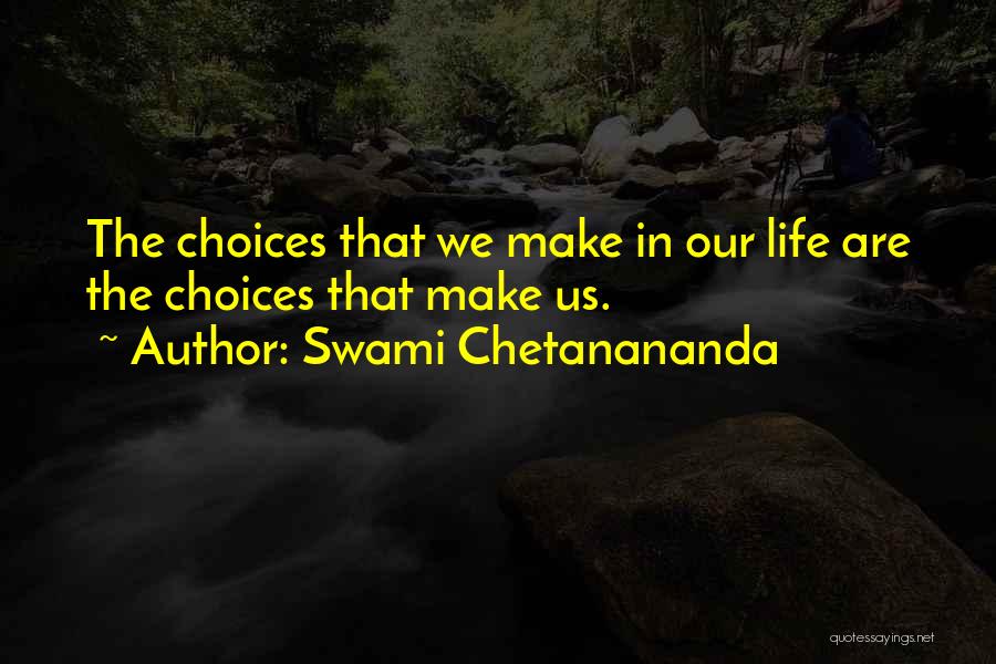 Swami Chetanananda Quotes: The Choices That We Make In Our Life Are The Choices That Make Us.