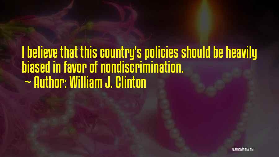 William J. Clinton Quotes: I Believe That This Country's Policies Should Be Heavily Biased In Favor Of Nondiscrimination.