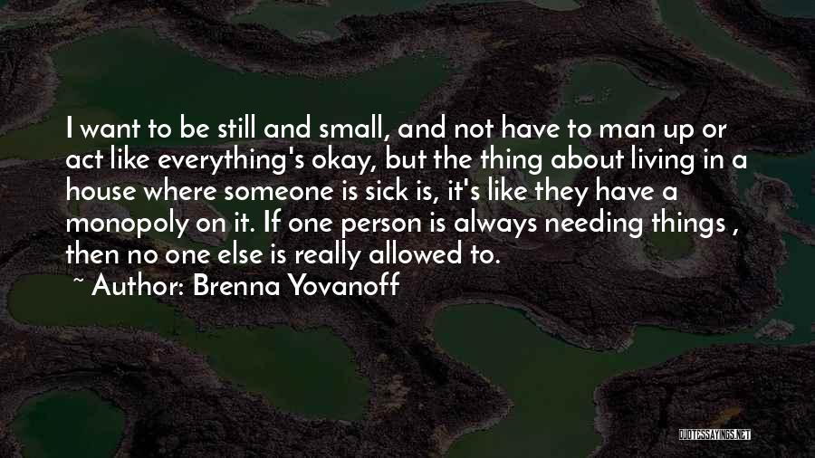 Brenna Yovanoff Quotes: I Want To Be Still And Small, And Not Have To Man Up Or Act Like Everything's Okay, But The