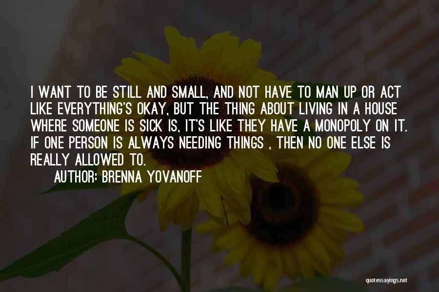 Brenna Yovanoff Quotes: I Want To Be Still And Small, And Not Have To Man Up Or Act Like Everything's Okay, But The