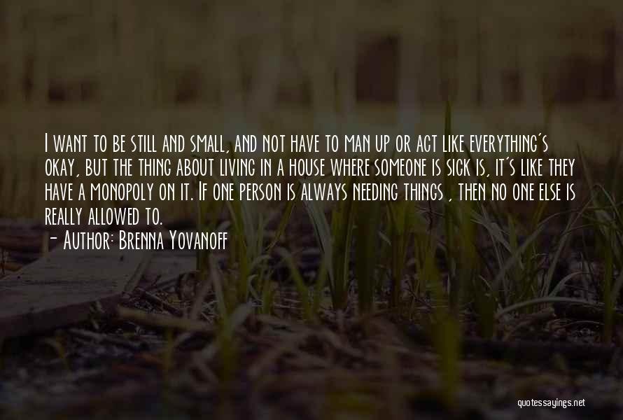 Brenna Yovanoff Quotes: I Want To Be Still And Small, And Not Have To Man Up Or Act Like Everything's Okay, But The