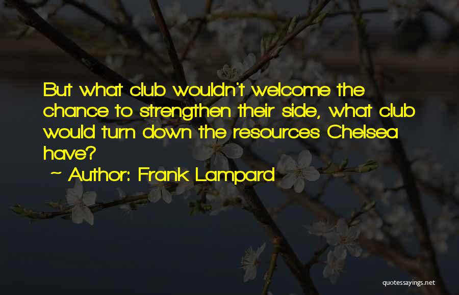 Frank Lampard Quotes: But What Club Wouldn't Welcome The Chance To Strengthen Their Side, What Club Would Turn Down The Resources Chelsea Have?