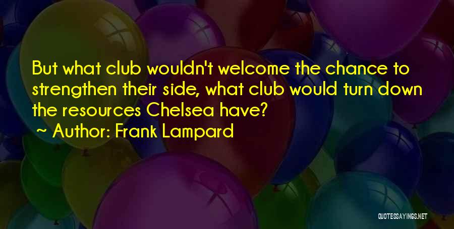 Frank Lampard Quotes: But What Club Wouldn't Welcome The Chance To Strengthen Their Side, What Club Would Turn Down The Resources Chelsea Have?