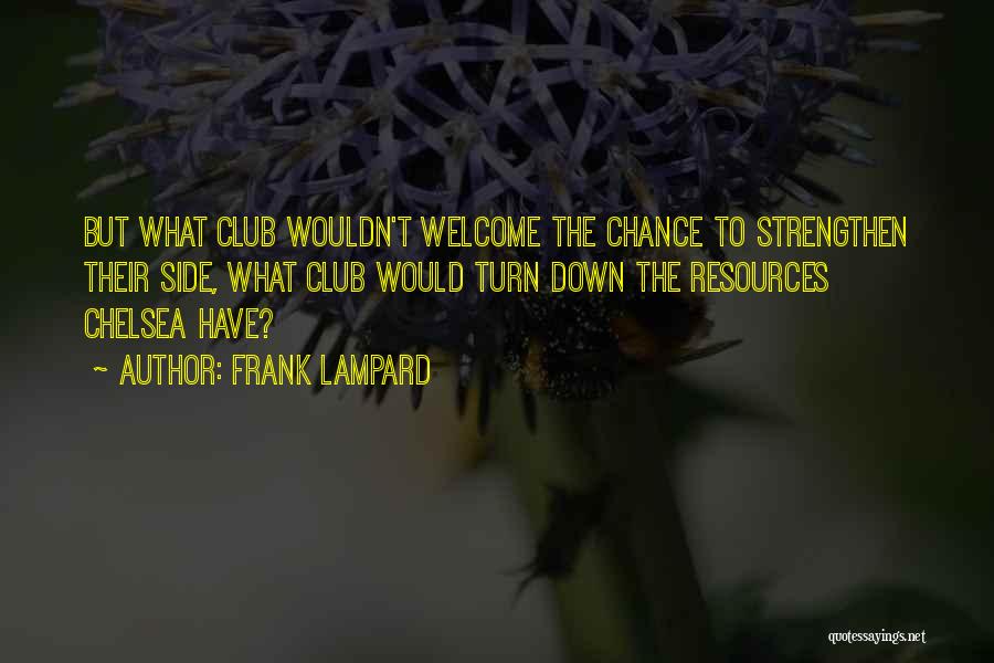 Frank Lampard Quotes: But What Club Wouldn't Welcome The Chance To Strengthen Their Side, What Club Would Turn Down The Resources Chelsea Have?