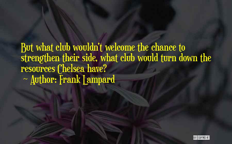 Frank Lampard Quotes: But What Club Wouldn't Welcome The Chance To Strengthen Their Side, What Club Would Turn Down The Resources Chelsea Have?