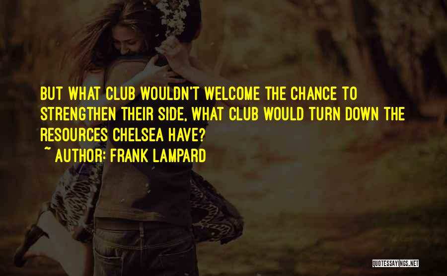 Frank Lampard Quotes: But What Club Wouldn't Welcome The Chance To Strengthen Their Side, What Club Would Turn Down The Resources Chelsea Have?