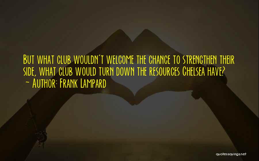 Frank Lampard Quotes: But What Club Wouldn't Welcome The Chance To Strengthen Their Side, What Club Would Turn Down The Resources Chelsea Have?