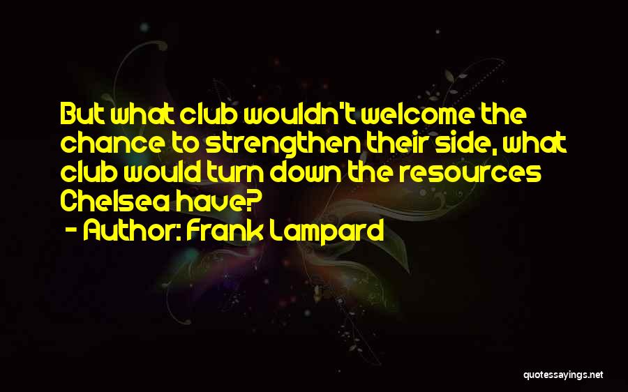 Frank Lampard Quotes: But What Club Wouldn't Welcome The Chance To Strengthen Their Side, What Club Would Turn Down The Resources Chelsea Have?