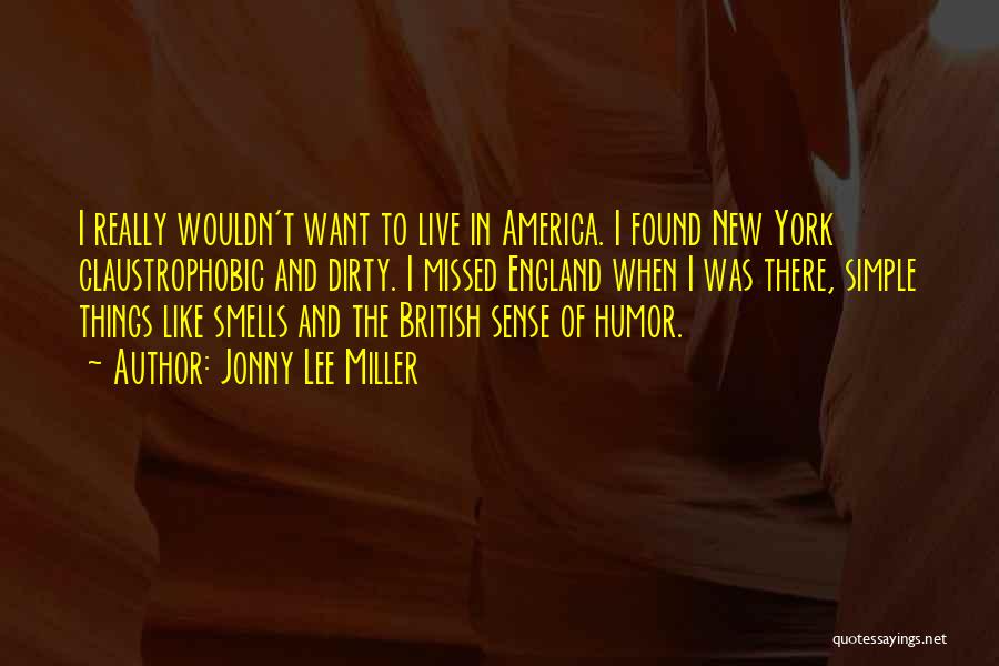 Jonny Lee Miller Quotes: I Really Wouldn't Want To Live In America. I Found New York Claustrophobic And Dirty. I Missed England When I